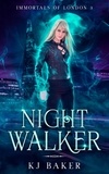 K J Baker - Night Walker - Immortals  of London, #3.