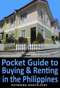  Raymond Brocklesby - Pocket Guide to Buying and Renting Property in the Philippines.