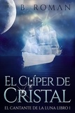  B. Roman - El Clíper de Cristal - El cantante de la luna, #1.