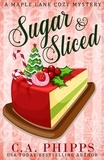  C. A. Phipps - Sugar and Sliced - Maple Lane Mysteries, #0.5.