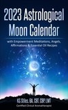  KG STILES - 2023 Astrological Moon Calendar with Empowerment Meditations, Angels, Affirmations &amp; Essential Oil Recipes - Astrology.