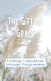 aarat - The Gift of Grace: Finding Liberation through Forgiveness.