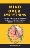  Rachael B - Mind Over Everything: Promoting Mental Health and Productivity in the Modern Workplace.