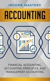  Income Mastery - Accounting: - Financial Accounting, Accounting Principles, and Management Accounting.