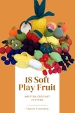  Teenie Crochets - 18 Soft Play Fruits - Written Crochet Patterns.