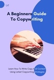  Patrick Johnson et  Robert Hill - A Beginners Guide To Copywriting - Learn How To Write Copy And Content Using Latest Copywriting Strategies.