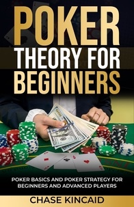  Chase Kincaid - Poker Theory for Beginners: Poker Basics and Poker Strategy for Beginners and Advanced Players.