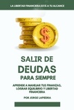  Jorge Lapiedra - Salir de deudas para siempre: Aprende a Manejar tus finanzas, lograr equilibrio y libertad financiera.