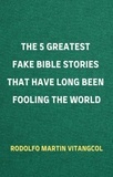  Rodolfo Martin Vitangcol - The 5 Greatest Fake Bible Stories That Have Long Been Fooling the World.