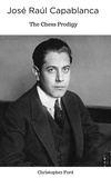  Christopher Ford - José Raúl Capablanca: The Chess Prodigy - The Chess Collection.