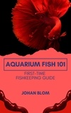  Johan Blom - Aquarium Fish 101: First-Time Fishkeeping Guide.