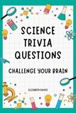  Elizabeth Daves - Science Trivia Questions: Challenge Your Brain.