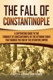  Captivating History - The Fall of Constantinople: A Captivating Guide to the Conquest of Constantinople by the Ottoman Turks that Marked the end of the Byzantine Empire.
