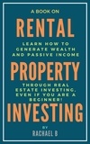  Rachael B - A Book on Rental Property Investing: Learn How to Generate Wealth and Passive Income Through Real Estate Investing, Even if You Are a Beginner!.