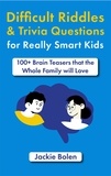  Jackie Bolen - Difficult Riddles &amp; Trivia Questions for Really Smart Kids: 100+ Brain Teasers that the Whole Family will Love.