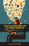  William Webb - A Slacker’s Guide to Speed Reading: Unlock Your Full Reading Potential.