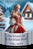  Tara Maya - The Winter Elf &amp; the White Wolf - Arcana Glen Holiday Novella Series, #10.