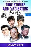  Jonny Katz et  Meridith Berk - True Stories and Fascinating Facts: The 1960s - A Fun Facts Book for Adults.