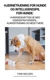  Finn Nielsen - Hjernetræning for Hunde og Intelligensspil for Hunde:   Hundebeskæftigelse med Koncentrationsspil, Klikkertræning og Meget Mere.