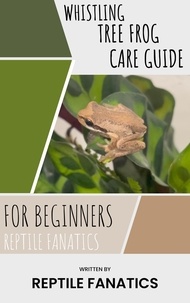  Reptile Fanatics - Whistling Tree Frog Care Guide for Beginners.