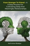  Kofi Antwi - Boakye - From Stranger To Friend - A 6-Step Process For Cultivating Deep and Meaningful Relationships.