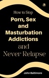  John Baltimore - How to Stop Porn, Sex and Masturbation Addictions and Never Relapse.