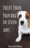  Amanda Walker - Toilet Train Your Dog In Seven Days.