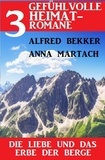  Alfred Bekker et  Anna Martach - Die Liebe und das Erbe der Berge: 3 Gefühlvolle  Heimatromane.