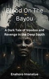  Enahoro Imanatue - Blood on the Bayou: A Dark Tale of Voodoo and Revenge in the Deep South.