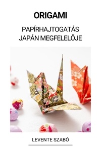  Levente Szabó - Origami (Papírhajtogatás Japán Megfelelője).