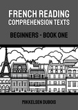  Mikkelsen Dubois - French Reading Comprehension Texts: Beginners - Book One - French Reading Comprehension Texts for Beginners.