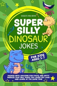 Giggles and Grins - Super Silly Dinosaur Jokes For Kids Aged 5-7:Packed With Amazing Fun Facts and Witty Riddles That Will Make You Laugh out Loud and Learn at the Same Time - Super Silly Jokes For Kids 5-7.