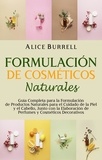  Alice Burrell - Formulación de cosméticos naturales: Guía completa para la formulación de productos naturales para el cuidado de la piel y el cabello, junto con la elaboración de perfumes y cosméticos decorativos.
