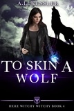  A.L. Kessler - To Skin a Wolf - Here Witchy Witchy, #4.