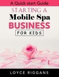  Loyce Riggans - A Quick Start Guide: Starting a Mobile Spa Business for Kids.