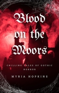  Myria Hopkins - Blood on the Moors: Chilling Tales of Gothic Horror.