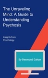  Desmond Gahan - The Unraveling Mind: A Guide to Understanding Psychosis.