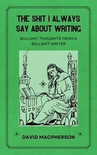 David Macpherson - The Shit I Always Say About Writing.