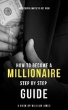  William Jones - How to Become a Millionaire: A Step by Step Guide.