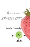  Linda Kavalsky - The Brave Brussel Sprout.