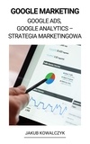  Jakub Kowalczyk - Google Marketing (Google Ads, Google Analytics – Strategia Marketingowa).