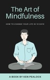  Kenneth Pealock - The Art of Mindfulness: How to Change Your Life in 10 Days.
