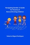  Roberto Miguel Rodriguez - Navigating Gender: A Guide for Parents of Nonconforming Children.