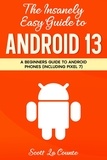  Scott La Counte - The Insanely Easy Guide to Android 13: A Beginners Guide to Android Phones (Including Pixel 7).