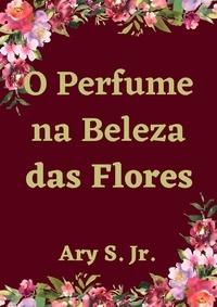  Ary S. Jr. - O Perfume na Beleza das Flores.