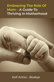  Kofi Antwi - Boakye - Embracing the Role of Mom: A Guide to Thriving in Motherhood.