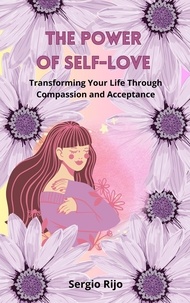  SERGIO RIJO - The Power of Self-Love: Transforming Your Life Through Compassion and Acceptance.
