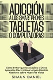  Shaun Daniel - Adicción a los Smartphones, Tabletas o Computadoras: Cómo Evitar que los Móviles y Otros Aparatos Eléctronicos tengan Dominio Absoluto sobre Nuestras Vidas.