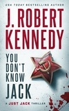  J. Robert Kennedy - You Don't Know Jack - Just Jack Thrillers, #1.