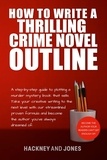  Vicky Jones et  Claire Hackney - How To Write A Thrilling Crime Novel Outline - A Step-By-Step Guide To Plotting A Murder Mystery Book That Sells - How To Write A Winning Fiction Book Outline.